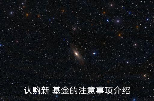 認(rèn)購新 基金的注意事項介紹