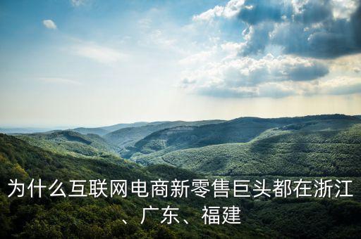 為什么互聯(lián)網(wǎng)電商新零售巨頭都在浙江、廣東、福建