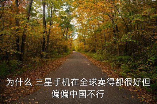 三星為何在中國銷量下降,三星手機銷量下降的原因