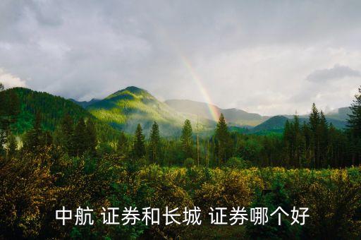  中航 證券和長城 證券哪個好