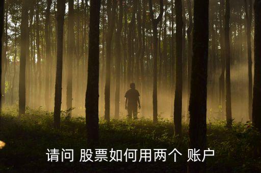 請(qǐng)問(wèn) 股票如何用兩個(gè) 賬戶