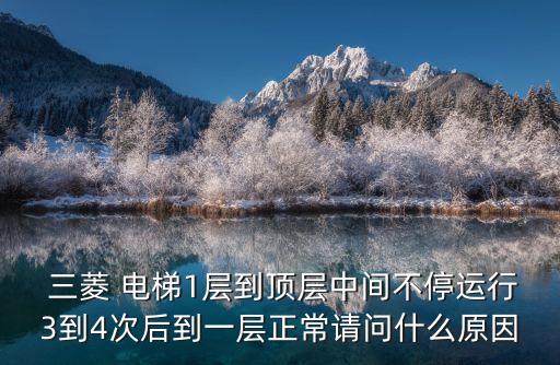  三菱 電梯1層到頂層中間不停運(yùn)行3到4次后到一層正常請問什么原因