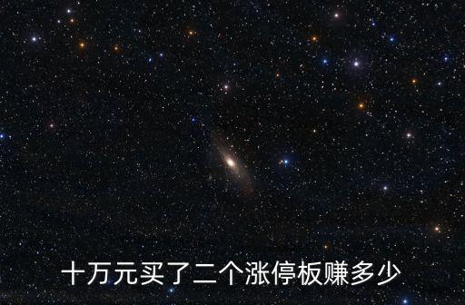 十萬(wàn)元買(mǎi)了二個(gè)漲停板賺多少
