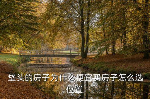  垡頭的房子為什么便宜買(mǎi)房子怎么選位置