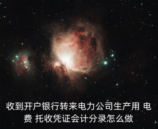 收到開戶銀行轉來電力公司生產用 電費 托收憑證會計分錄怎么做