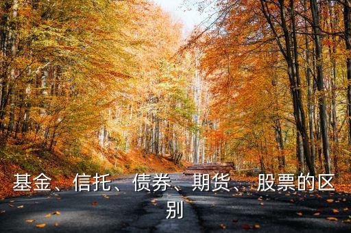 基金、信托、債券、期貨、 股票的區(qū)別