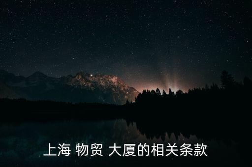 上海 物貿(mào) 大廈的相關條款