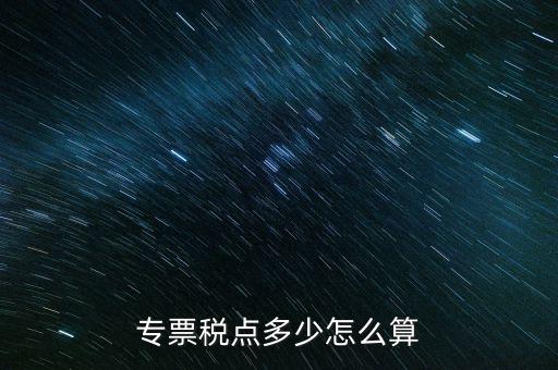 專(zhuān)票稅點(diǎn)多少怎么算