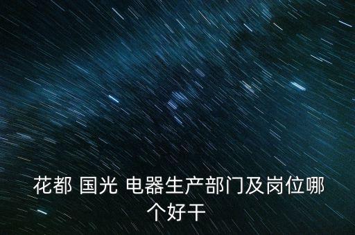  花都 國光 電器生產(chǎn)部門及崗位哪個(gè)好干