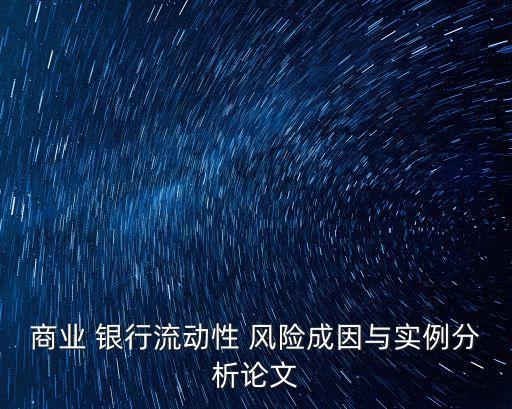 商業(yè) 銀行流動性 風(fēng)險成因與實例分析論文