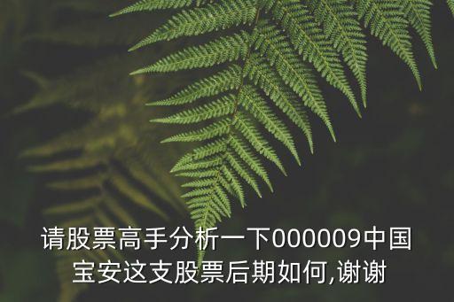 請股票高手分析一下000009中國 寶安這支股票后期如何,謝謝