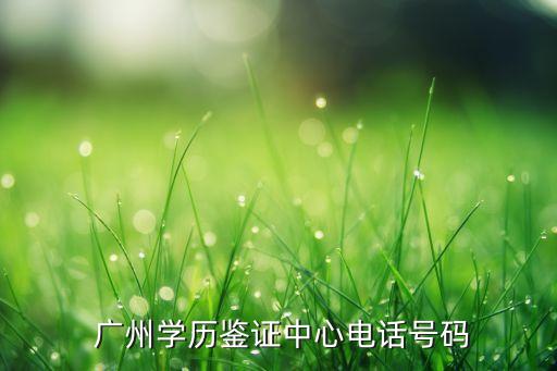  廣州學(xué)歷鑒證中心電話(huà)號(hào)碼