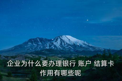 企業(yè)為什么要辦理銀行 賬戶(hù) 結(jié)算卡作用有哪些呢