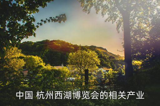中國 杭州西湖博覽會(huì)的相關(guān)產(chǎn)業(yè)