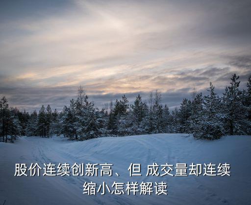 股價(jià)連續(xù)創(chuàng)新高、但 成交量卻連續(xù) 縮小怎樣解讀