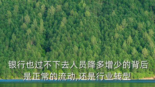  銀行也過不下去人員降多增少的背后是正常的流動(dòng),還是行業(yè)轉(zhuǎn)型