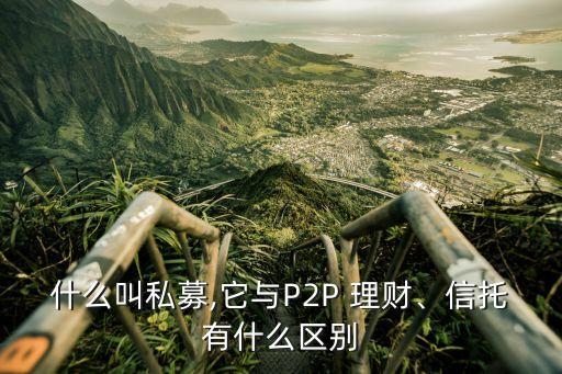 什么叫私募,它與P2P 理財、信托有什么區(qū)別