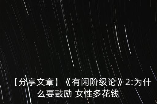 【分享文章】《有閑階級(jí)論》2:為什么要鼓勵(lì) 女性多花錢
