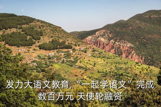 發(fā)力大語文教育,“一起學(xué)語文”完成數(shù)百萬元 天使輪融資