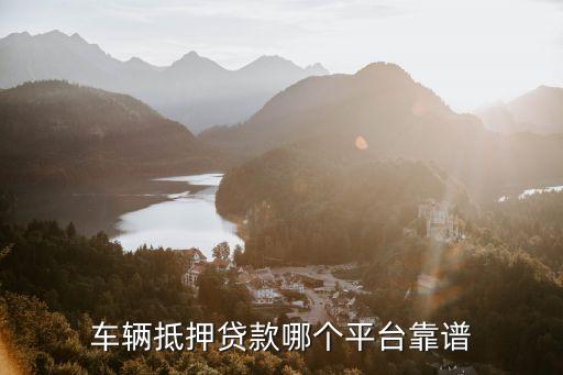 車輛抵押貸款哪個(gè)平臺靠譜