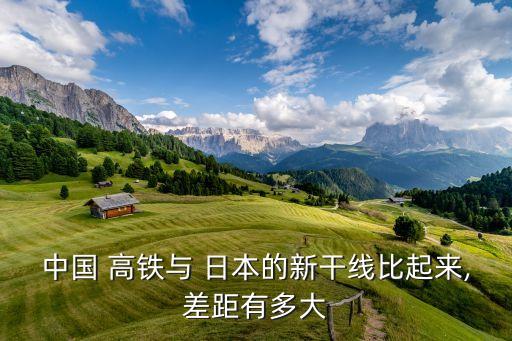中國(guó) 高鐵與 日本的新干線(xiàn)比起來(lái),差距有多大