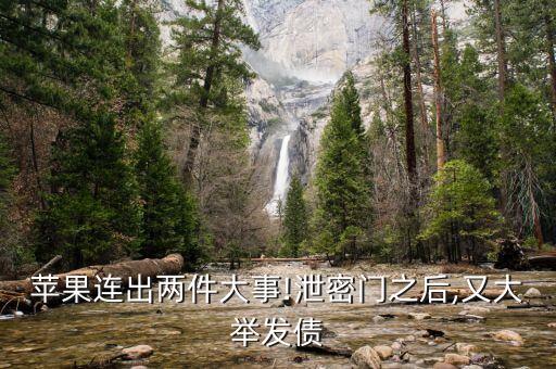蘋(píng)果連出兩件大事!泄密門之后,又大舉發(fā)債