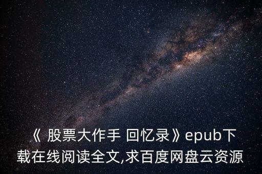 《 股票大作手 回憶錄》epub下載在線閱讀全文,求百度網(wǎng)盤(pán)云資源