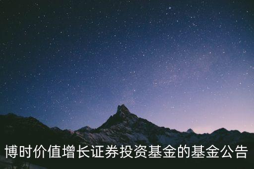 博時(shí)價(jià)值增長(zhǎng)證券投資基金的基金公告