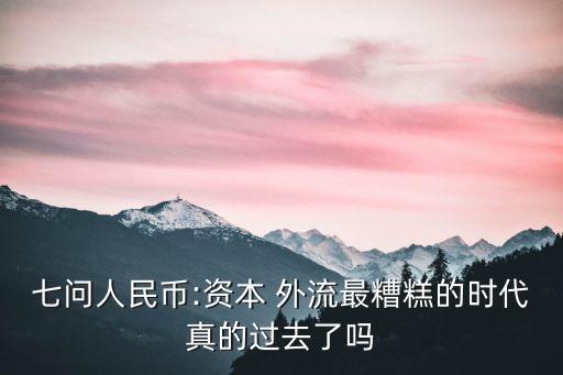 七問人民幣:資本 外流最糟糕的時(shí)代真的過去了嗎