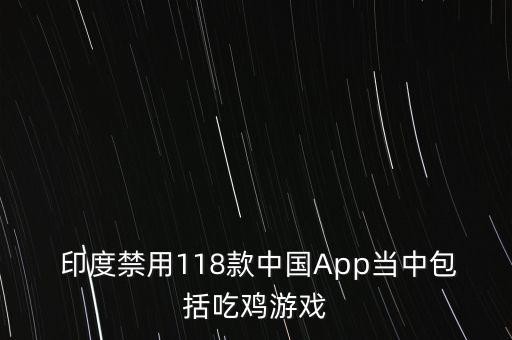  印度禁用118款中國App當(dāng)中包括吃雞游戲
