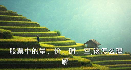  股票中的量、價(jià)、時(shí)、空,該怎么理解