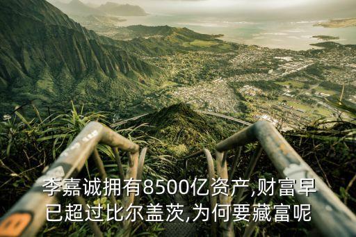  李嘉誠(chéng)擁有8500億資產(chǎn),財(cái)富早已超過比爾蓋茨,為何要藏富呢