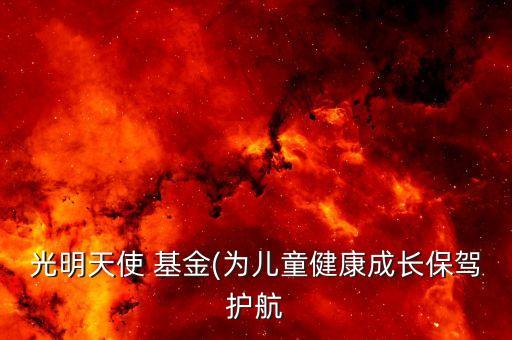 光明天使 基金(為兒童健康成長保駕護(hù)航