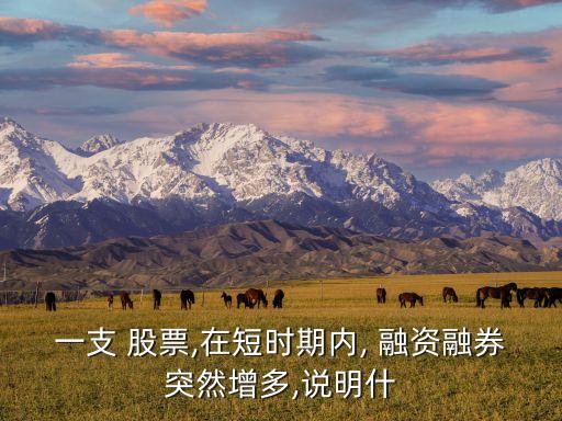 一支 股票,在短時期內(nèi), 融資融券突然增多,說明什