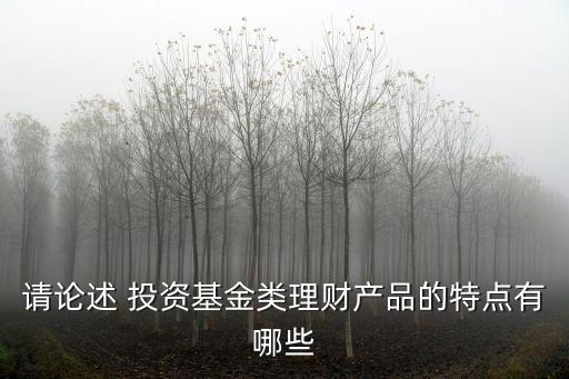 請論述 投資基金類理財產品的特點有哪些