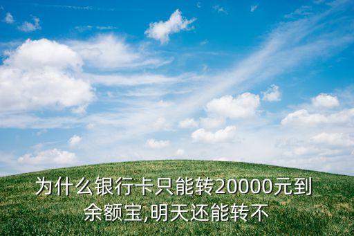 為什么銀行卡只能轉20000元到 余額寶,明天還能轉不