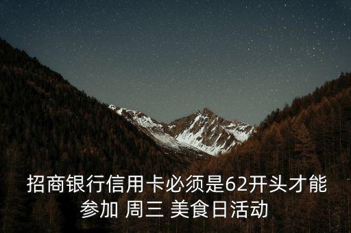  招商銀行信用卡必須是62開頭才能參加 周三 美食日活動(dòng)