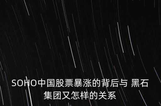 SOHO中國股票暴漲的背后與 黑石集團又怎樣的關(guān)系