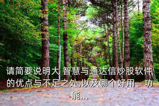 請(qǐng)簡(jiǎn)要說(shuō)明大 智慧與通達(dá)信炒股軟件的優(yōu)點(diǎn)與不足之處,以及哪個(gè)好用、功能...