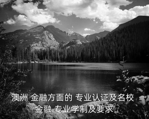 澳洲 金融方面的 專業(yè)認證及名校 金融 專業(yè)學(xué)制及要求