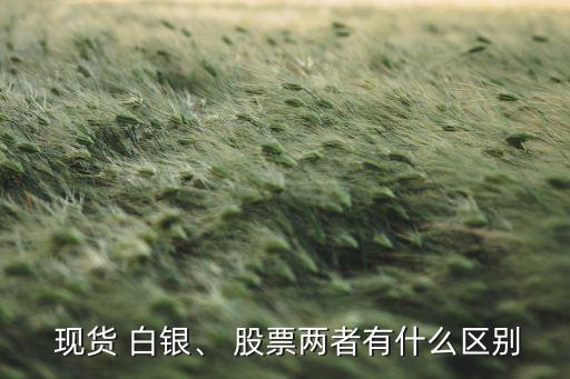  現(xiàn)貨 白銀、 股票兩者有什么區(qū)別