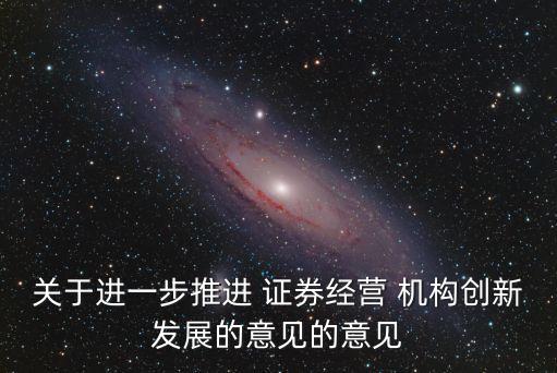 關于進一步推進 證券經(jīng)營 機構創(chuàng)新發(fā)展的意見的意見