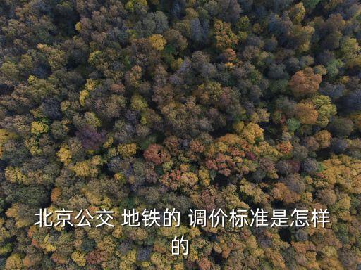  北京公交 地鐵的 調(diào)價標(biāo)準(zhǔn)是怎樣的