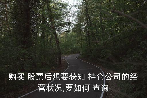 購買 股票后想要獲知 持倉公司的經營狀況,要如何 查詢