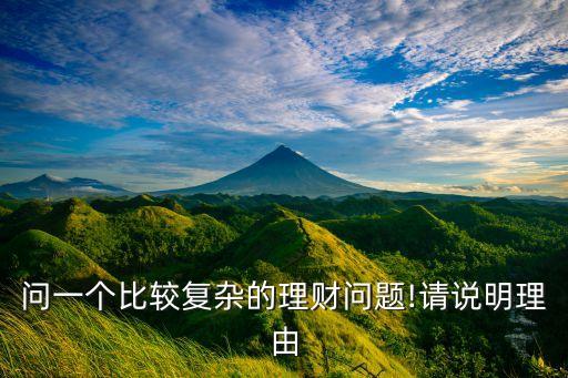 問一個(gè)比較復(fù)雜的理財(cái)問題!請說明理由