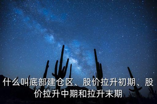 什么叫底部建倉區(qū)、股價拉升初期、股價拉升中期和拉升末期