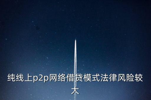 純線上p2p網(wǎng)絡(luò)借貸模式法律風(fēng)險較大