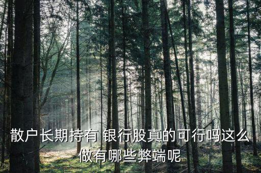散戶長(zhǎng)期持有 銀行股真的可行嗎這么做有哪些弊端呢