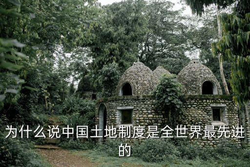 為什么說中國土地制度是全世界最先進(jìn)的