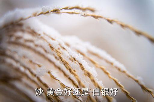投資白銀和黃金那個(gè)好,紅茶聊投資黃金白銀走勢